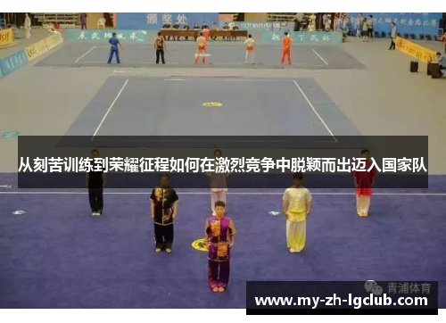 从刻苦训练到荣耀征程如何在激烈竞争中脱颖而出迈入国家队