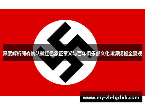 深度解析阿森纳队徽红色象征意义与百年俱乐部文化渊源揭秘全景观