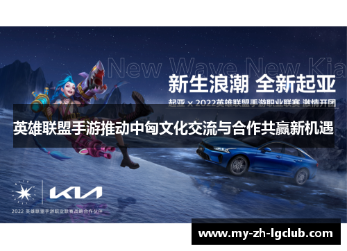 英雄联盟手游推动中匈文化交流与合作共赢新机遇 英雄联盟手游推动中匈文化交流与合作共赢新机遇