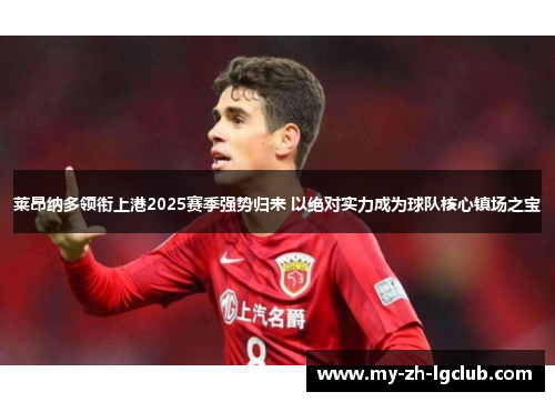 莱昂纳多领衔上港2025赛季强势归来 以绝对实力成为球队核心镇场之宝 莱昂纳多领衔上港2025赛季强势归来 以绝对实力成为球队核心镇场之宝