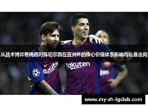 从战术博弈看梅西对阵切尔西在亚洲杯的核心价值体系影响与比赛走向