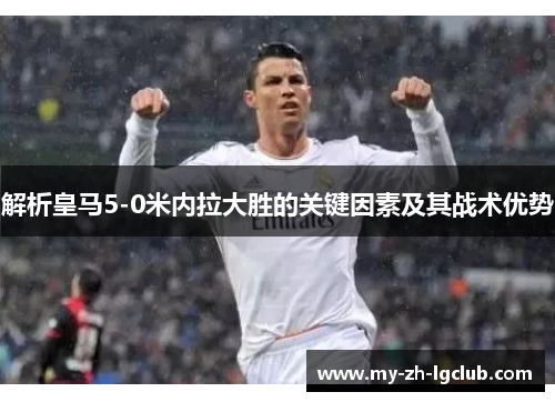 解析皇马5-0米内拉大胜的关键因素及其战术优势