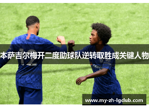 本萨吉尔梅开二度助球队逆转取胜成关键人物