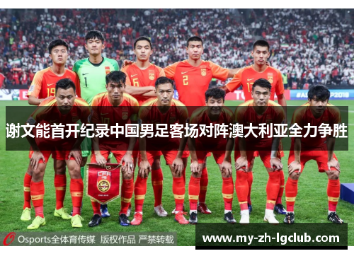 谢文能首开纪录中国男足客场对阵澳大利亚全力争胜